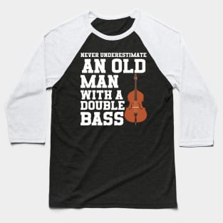 Never Underestimate An Old Man With A Double Bass Baseball T-Shirt